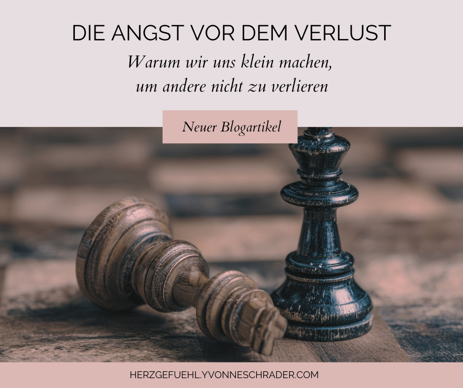 Blogartikel: Die Angst dor dem Verlust - Warum wir uns klein machen, um andere nicht zu verlieren