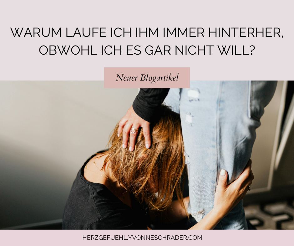 Blogartikel: Warum laufe ich ihm immer hinterher, obwohl ich es gar nicht will?