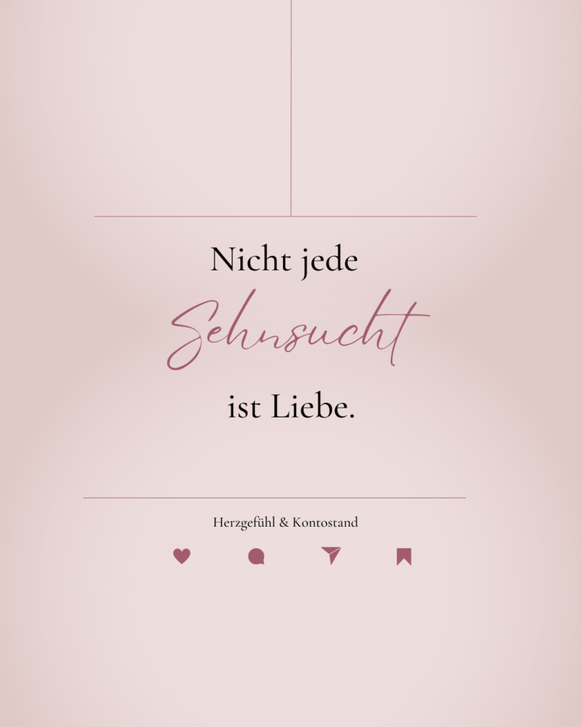 Nicht jede Sehnsucht ist Liebe.