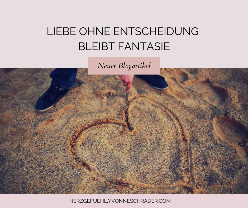 Blogartikel: Liebe ohne Entscheidung bleibt Fantasie.